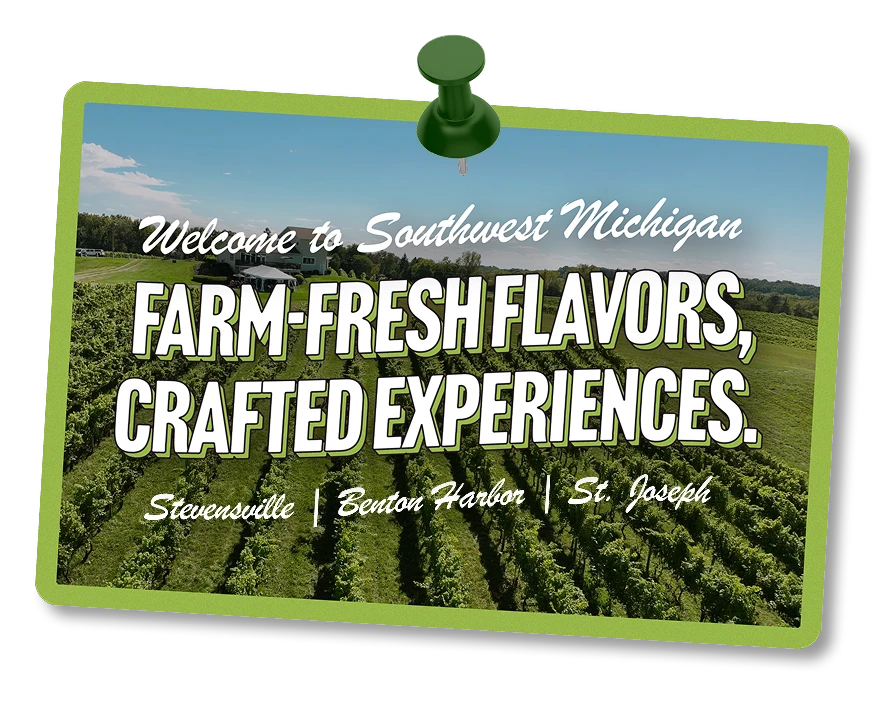 Welcome to Southwest Michigan — farm-fresh flavors, crafted experiences. Stevensville, Benton Harbor, St. Joseph