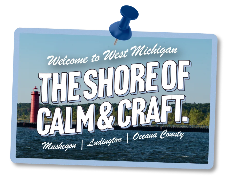 Welcome to West Michigan — the shore of calm and craft. Muskegon, Ludington, Oceana County