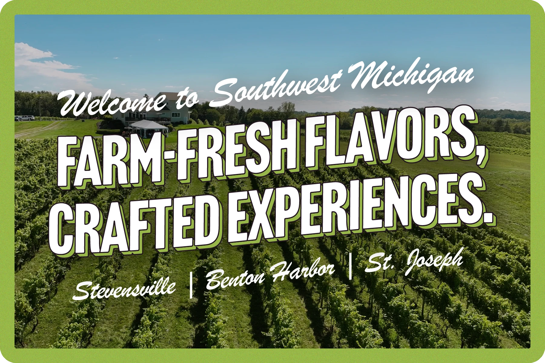 Welcome to Southwest Michigan — Farm-Fresh Flavors, Crafted Experiences. Stevensville, Benton Harbor, St. Joseph.